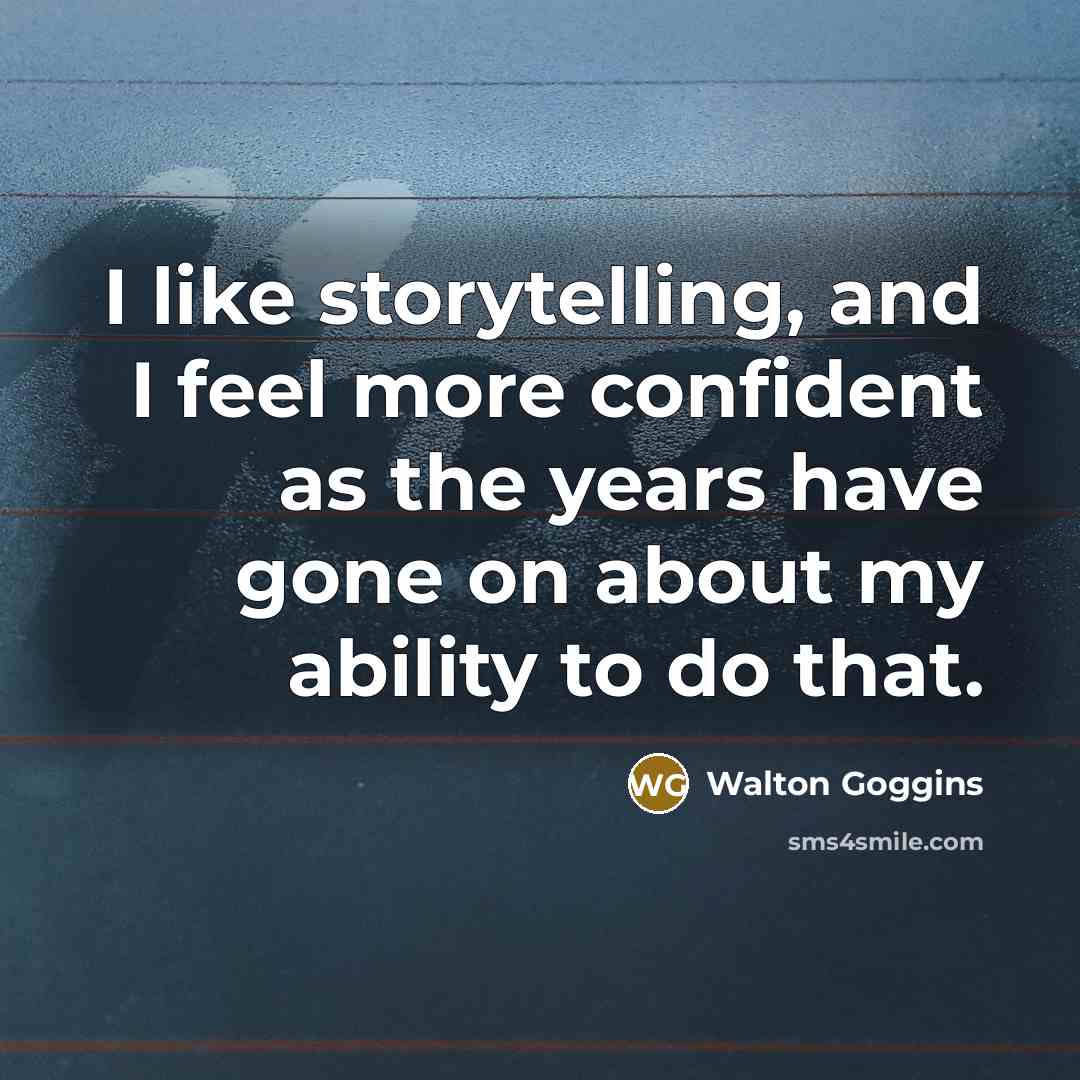 “I like storytelling, and I feel more confident as the…” quote by Walton Goggins