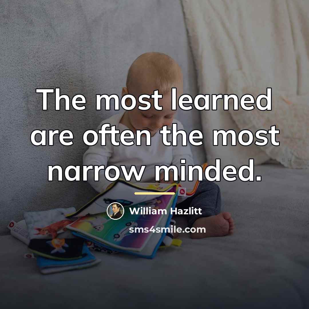 “The most learned are often the most narrow minded.…” quote by William Hazlitt