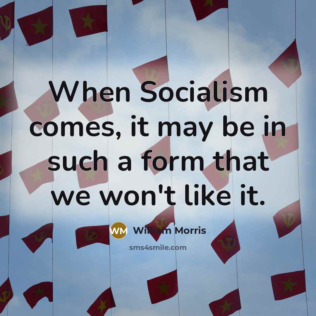 “When Socialism comes, it may be in such a form…” quote by William Morris