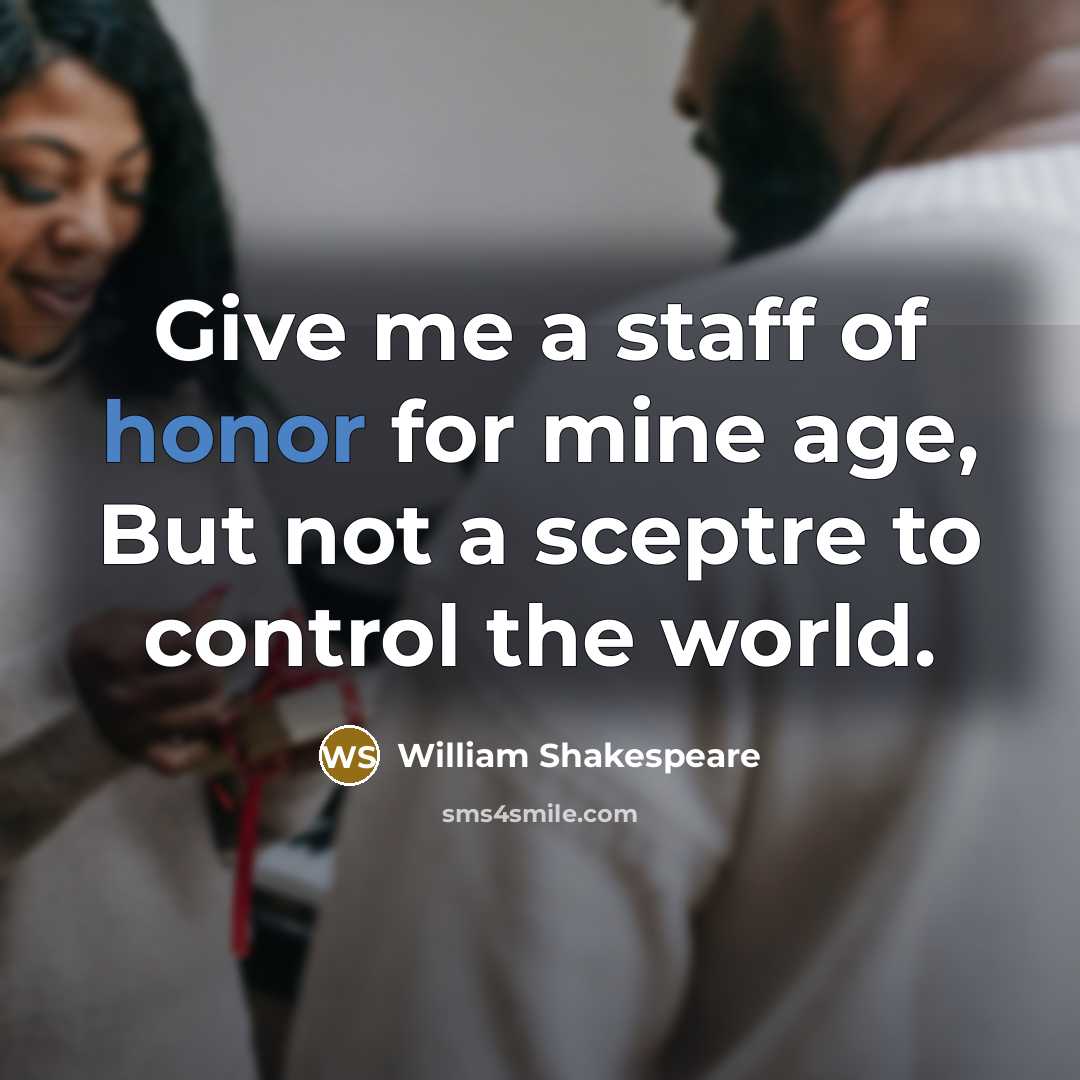 “Give me a staff of honor for mine age, But…” quote by William Shakespeare