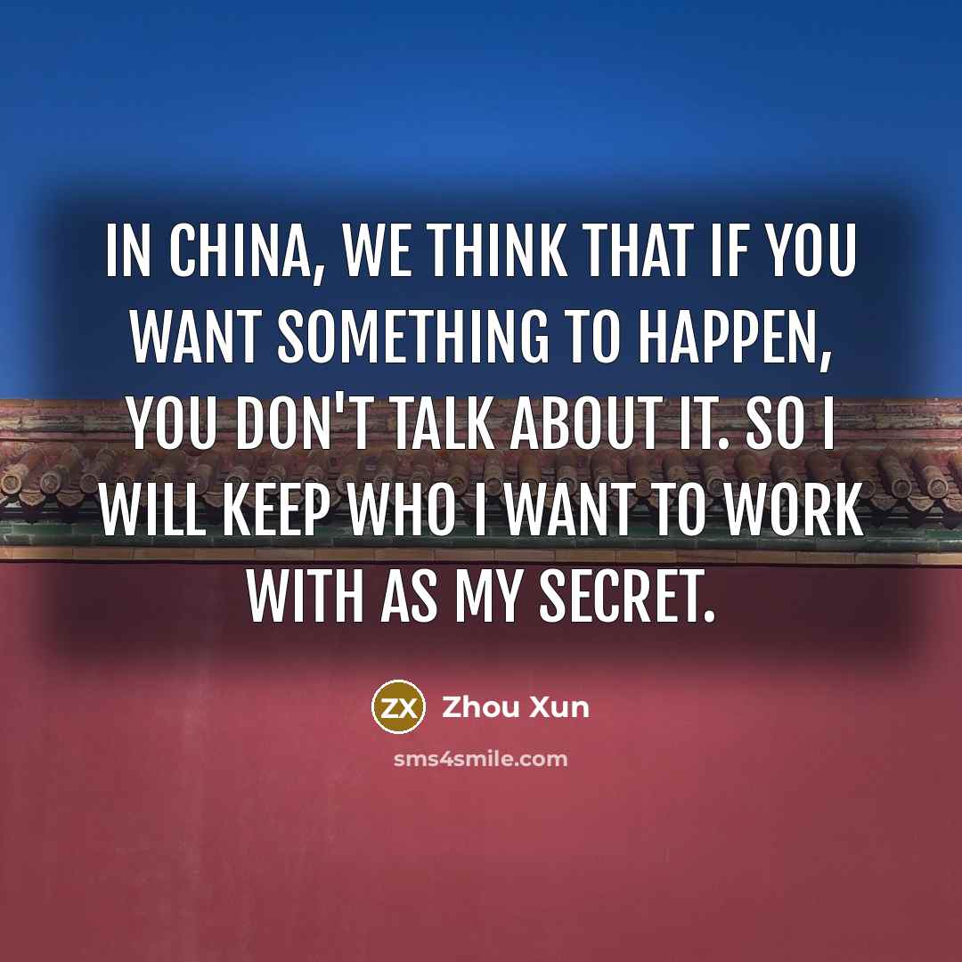 “In China, we think that if you want something to…” quote by Zhou Xun