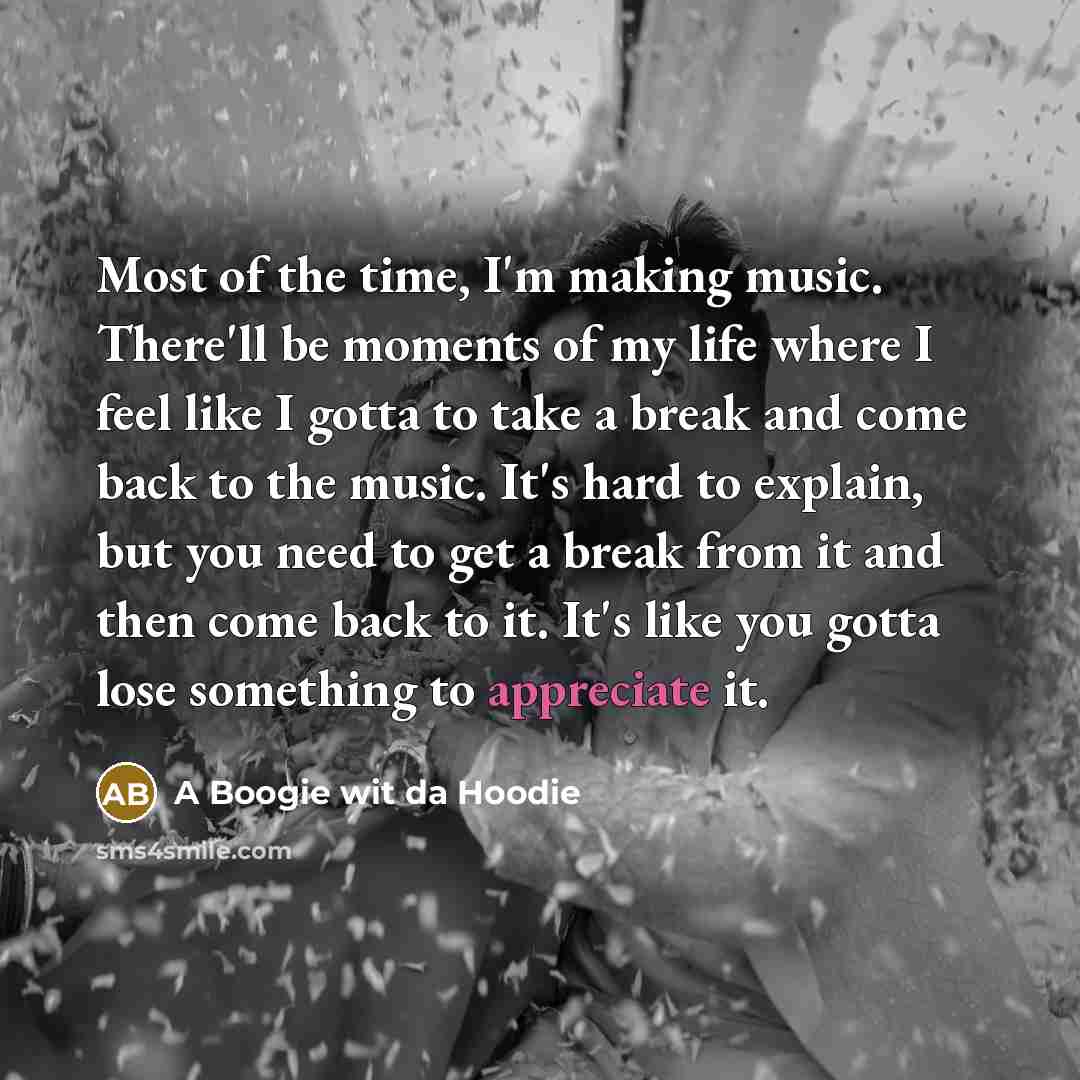 “Most of the time, I'm making music. There'll be moments…” quote by A Boogie wit da Hoodie