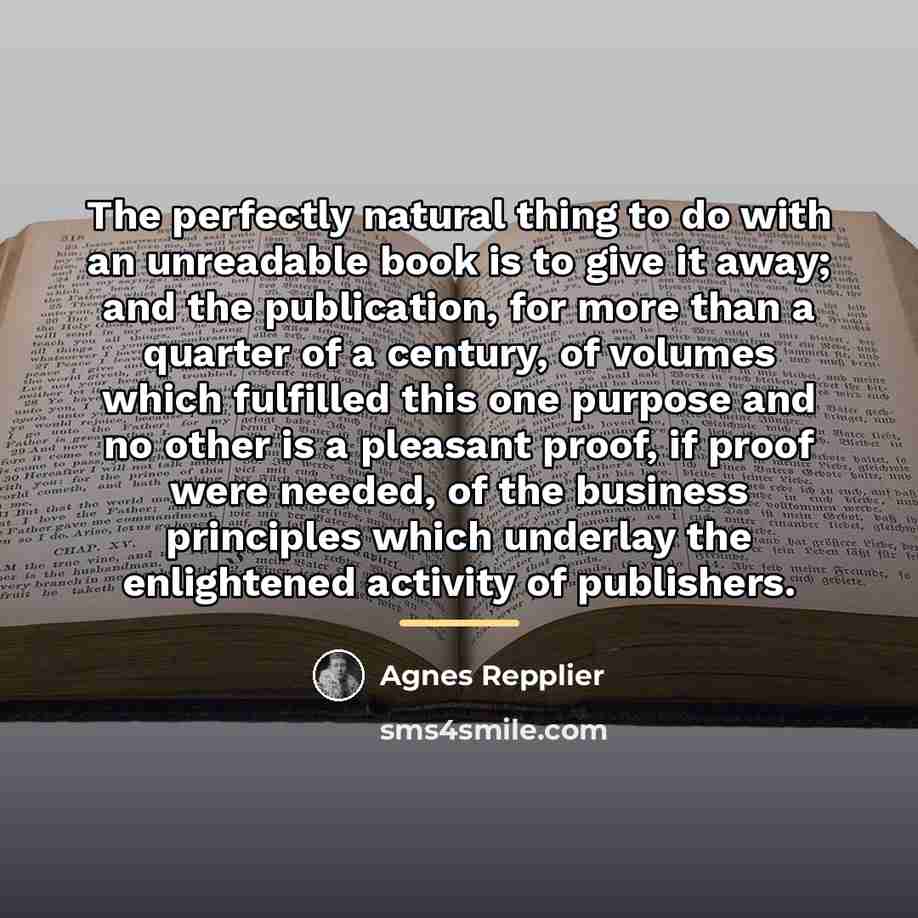 “The perfectly natural thing to do with an unreadable book…” quote by Agnes Repplier