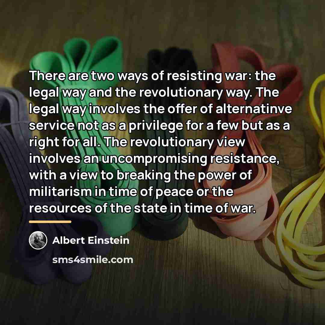 “There are two ways of resisting war: the legal way…” quote by Albert Einstein