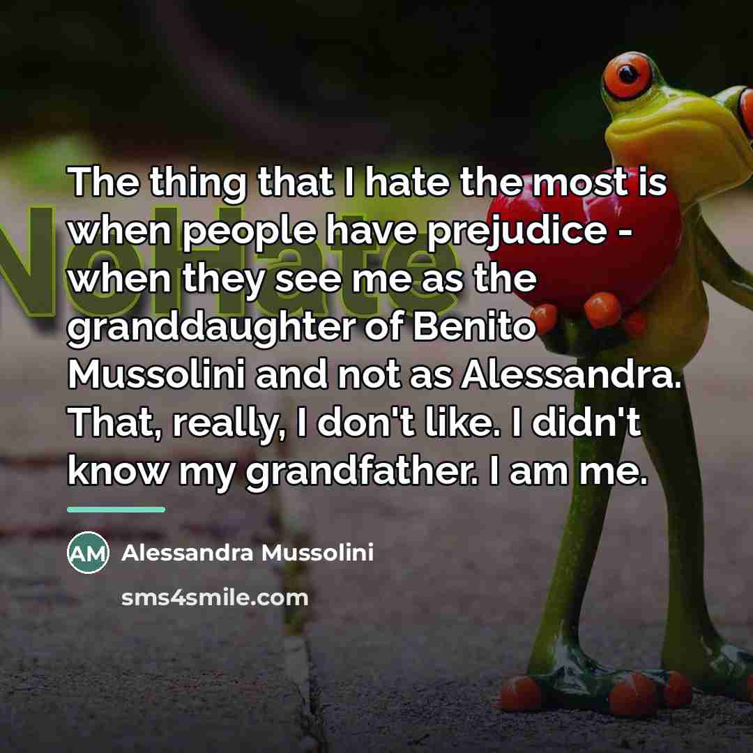 “The thing that I hate the most is when people…” quote by Alessandra Mussolini
