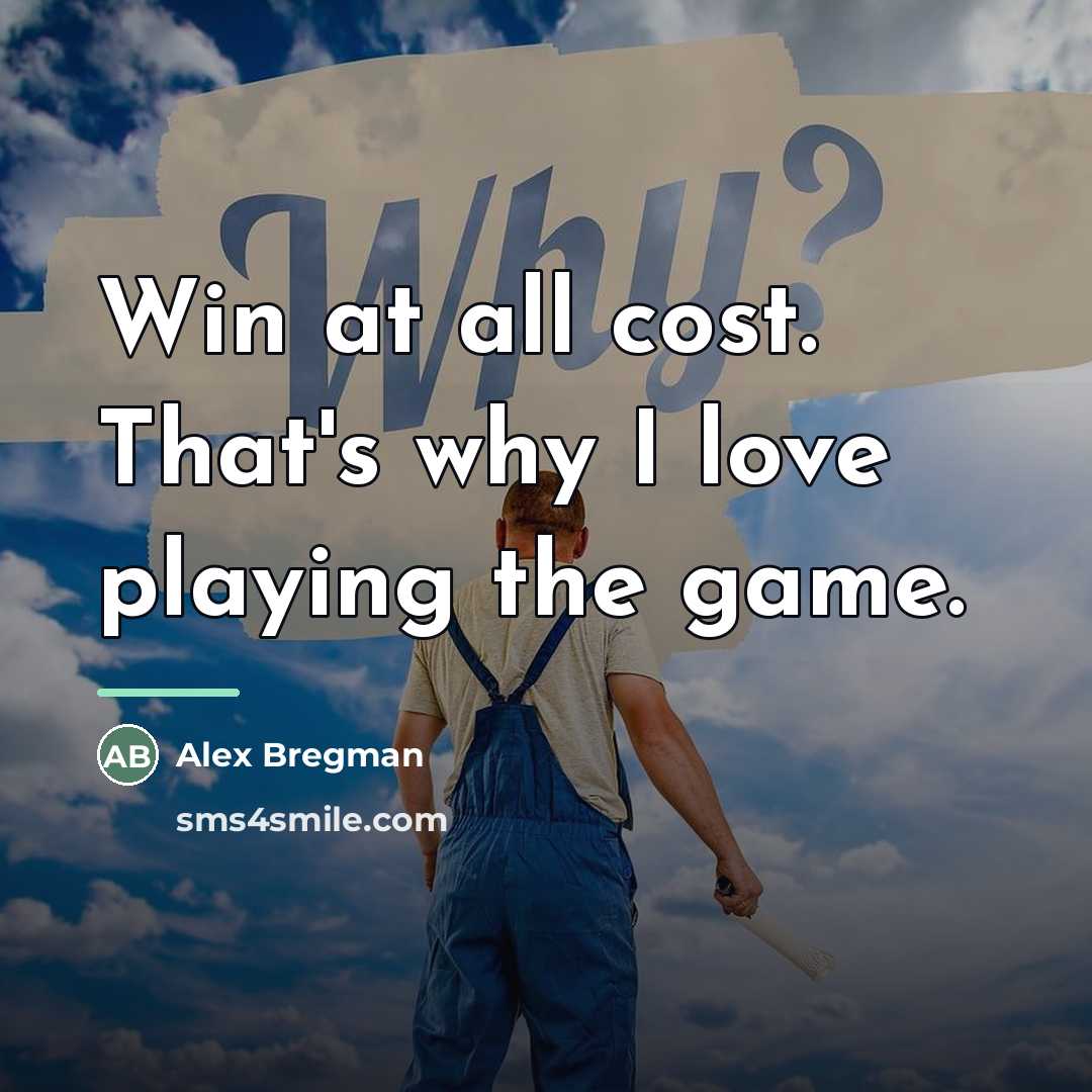 “Win at all cost. That's why I love playing the…” quote by Alex Bregman