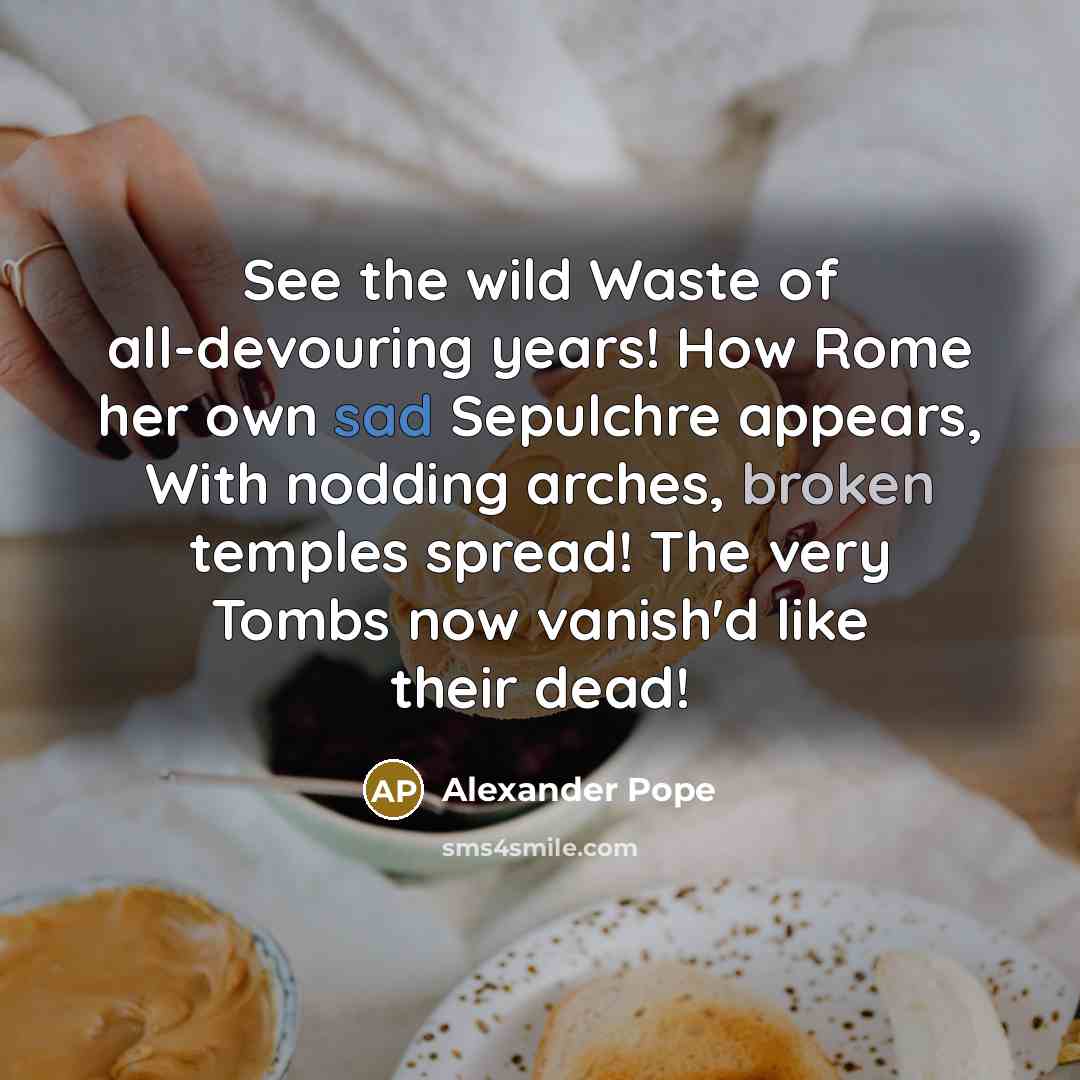 “See the wild Waste of all-devouring years! How Rome her…” quote by Alexander Pope