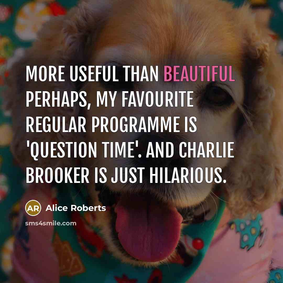 “More useful than beautiful perhaps, my favourite regular programme is…” quote by Alice Roberts