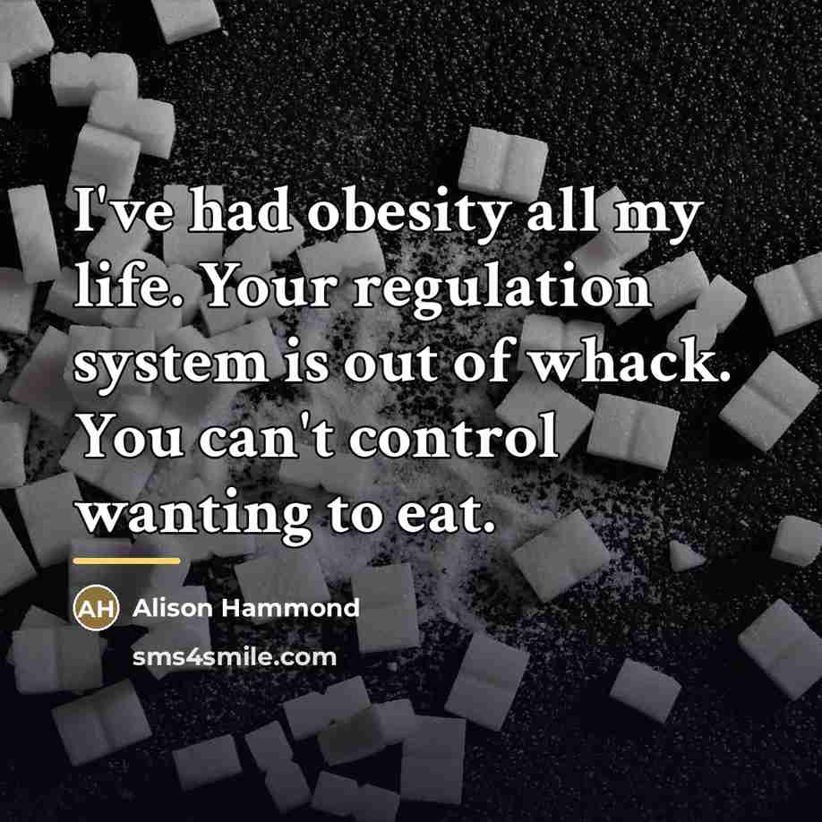“I've had obesity all my life. Your regulation system is…” quote by Alison Hammond