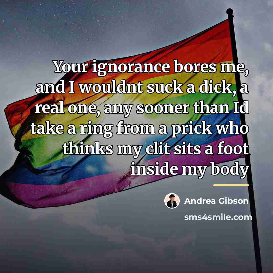“Your ignorance bores me, and I wouldnt suck a dick,…” quote by Andrea Gibson