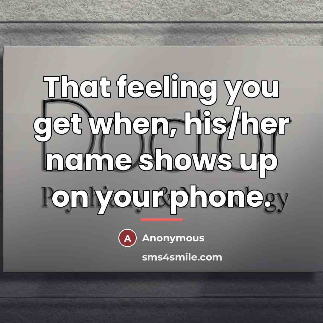 “That feeling you get when, his/her name shows up on…” quote by Anonymous
