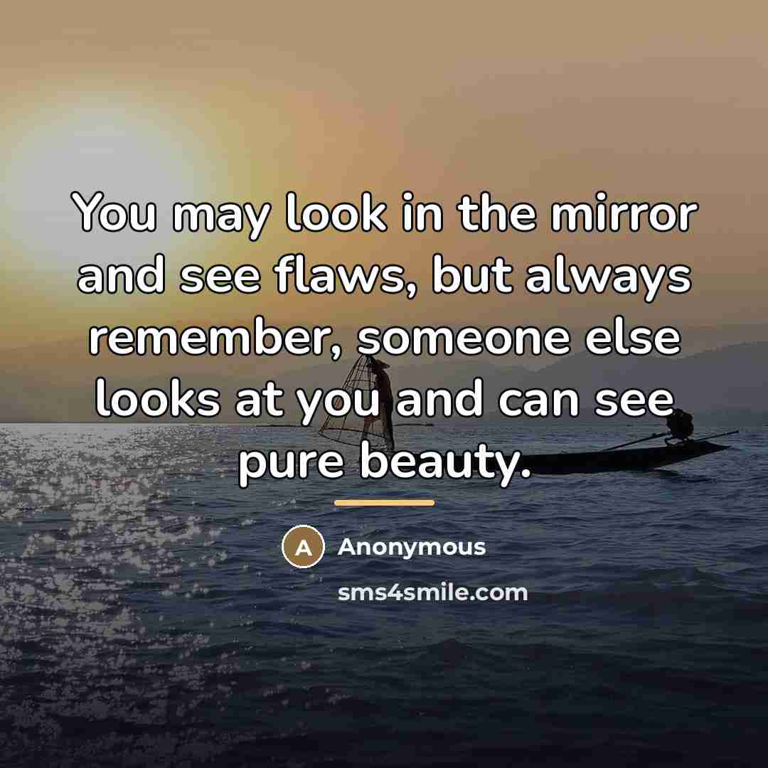 “You may look in the mirror and see flaws, but…” quote by Anonymous