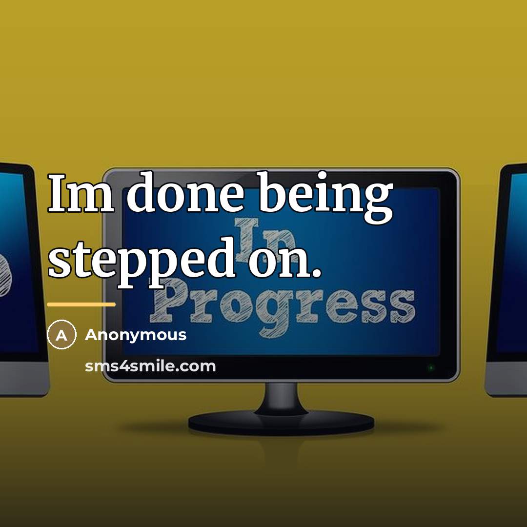 “Im done being stepped on.…” quote by Anonymous