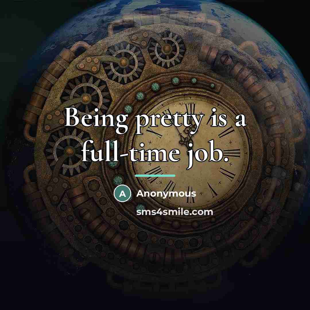 “Being pretty is a full-time job.…” quote by Anonymous