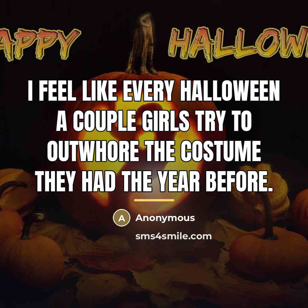 “I feel like every Halloween a couple girls try to…” quote by Anonymous