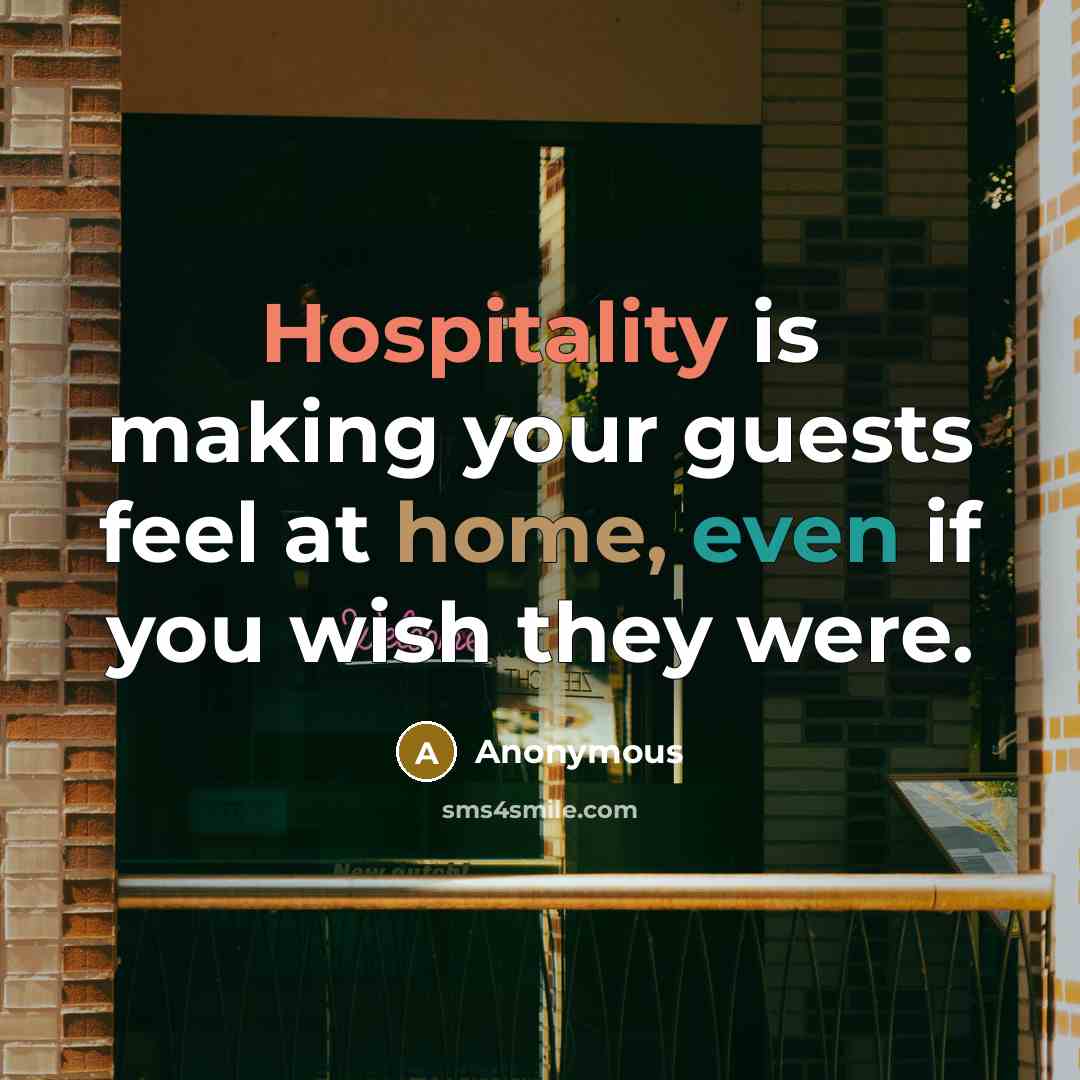 “Hospitality is making your guests feel at home, even if you wish they were.” quote by Anonymous