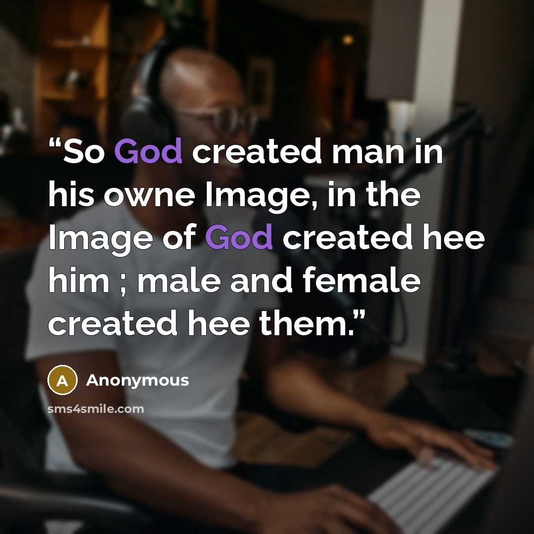 “So God created man in his owne Image, in the Image of God created hee him ; male and female created hee them.” quote by Anonymous