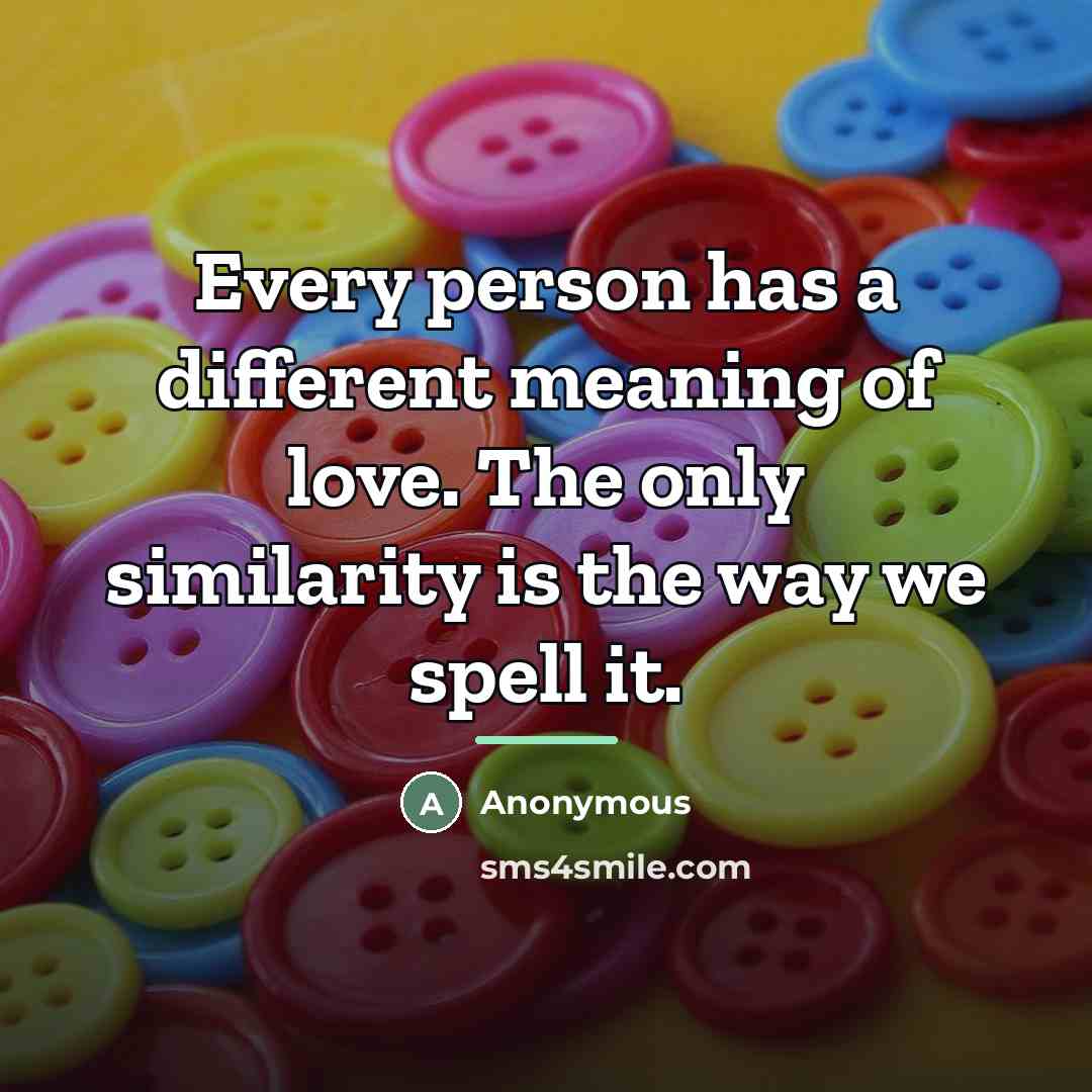 “Every person has a different meaning of love. The only…” quote by Anonymous