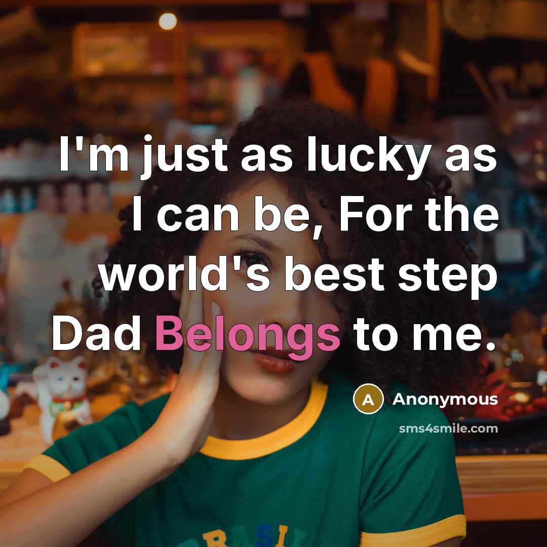 “I'm just as lucky as I can be, For the world's best step Dad Belongs to me.” quote by Anonymous