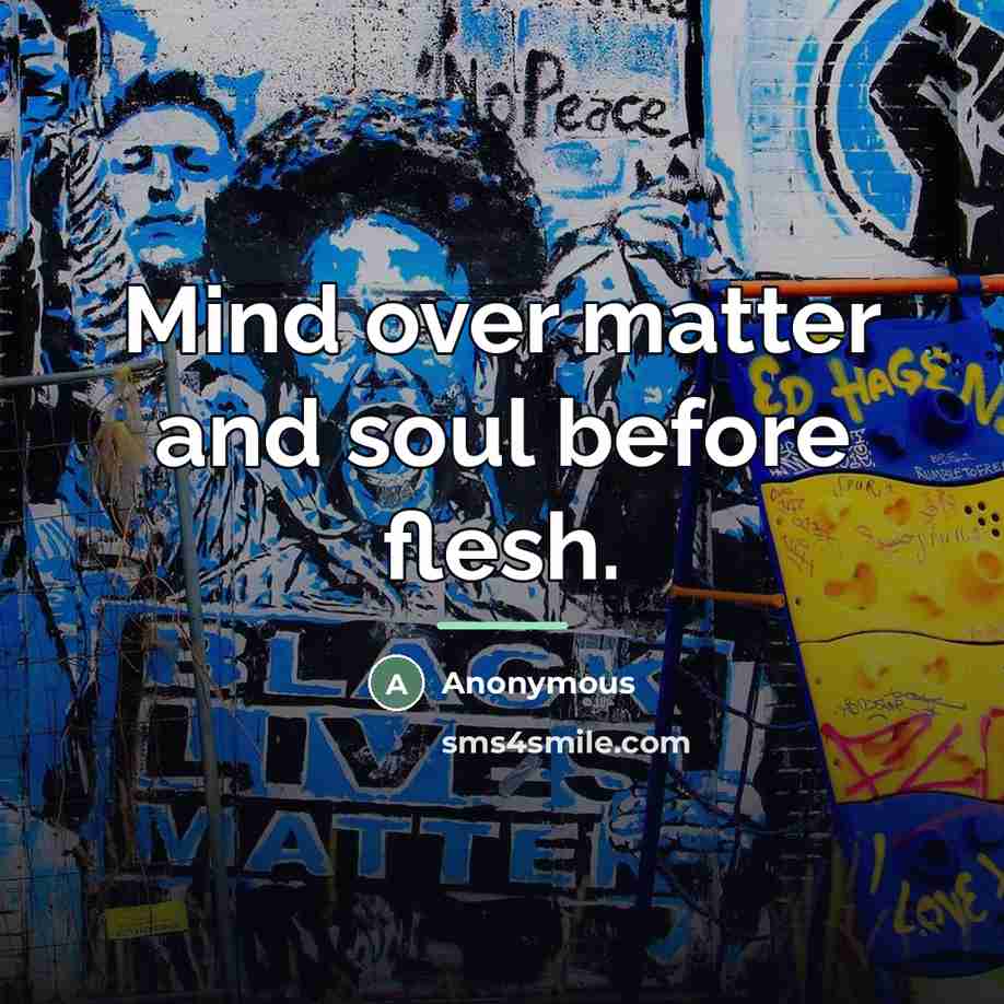 “Mind over matter and soul before flesh.…” quote by Anonymous