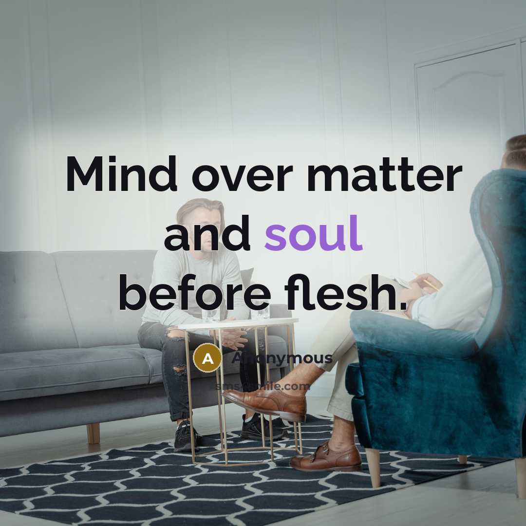 “Mind over matter and soul before flesh.” quote by Anonymous