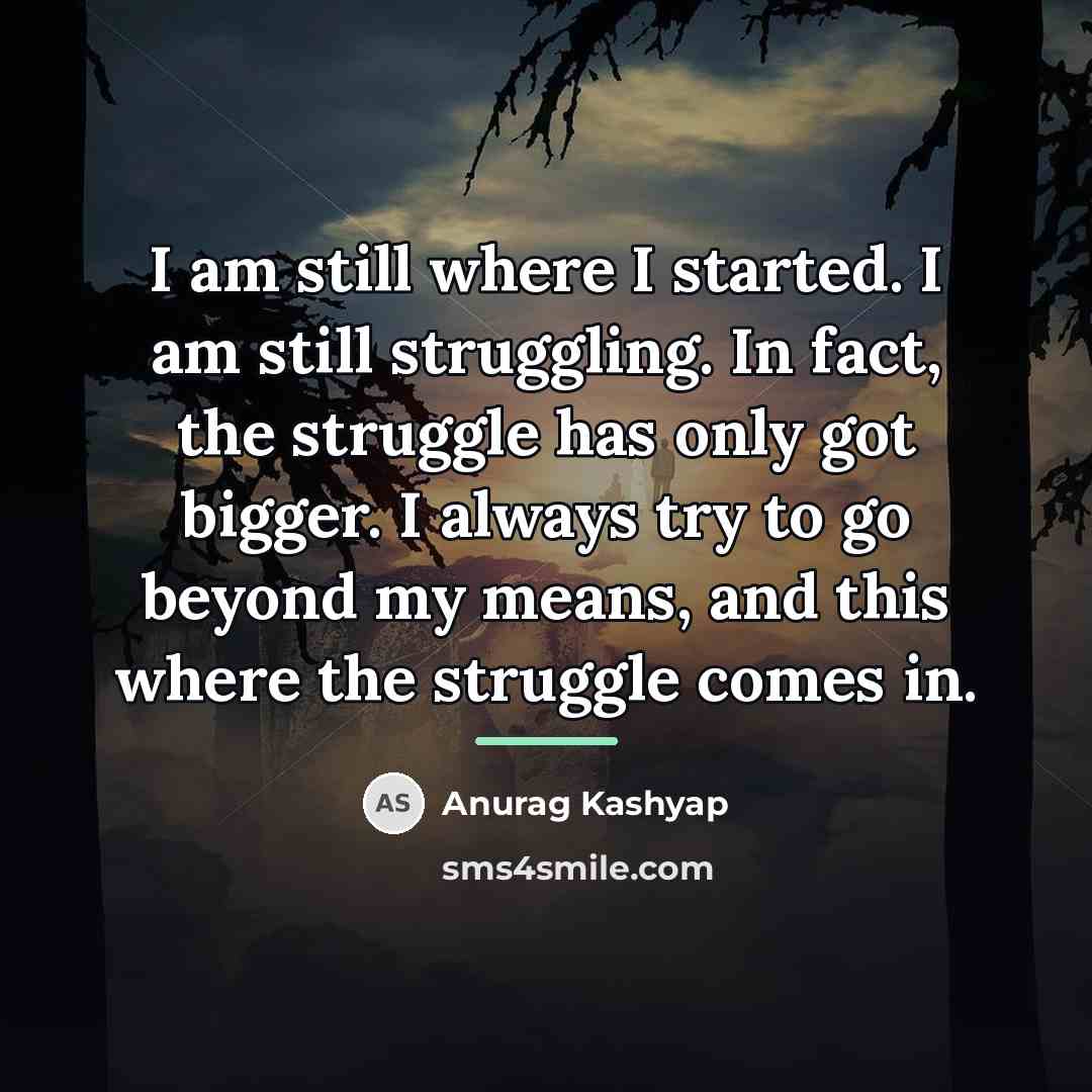 “I am still where I started. I am still struggling.…” quote by Anurag Kashyap