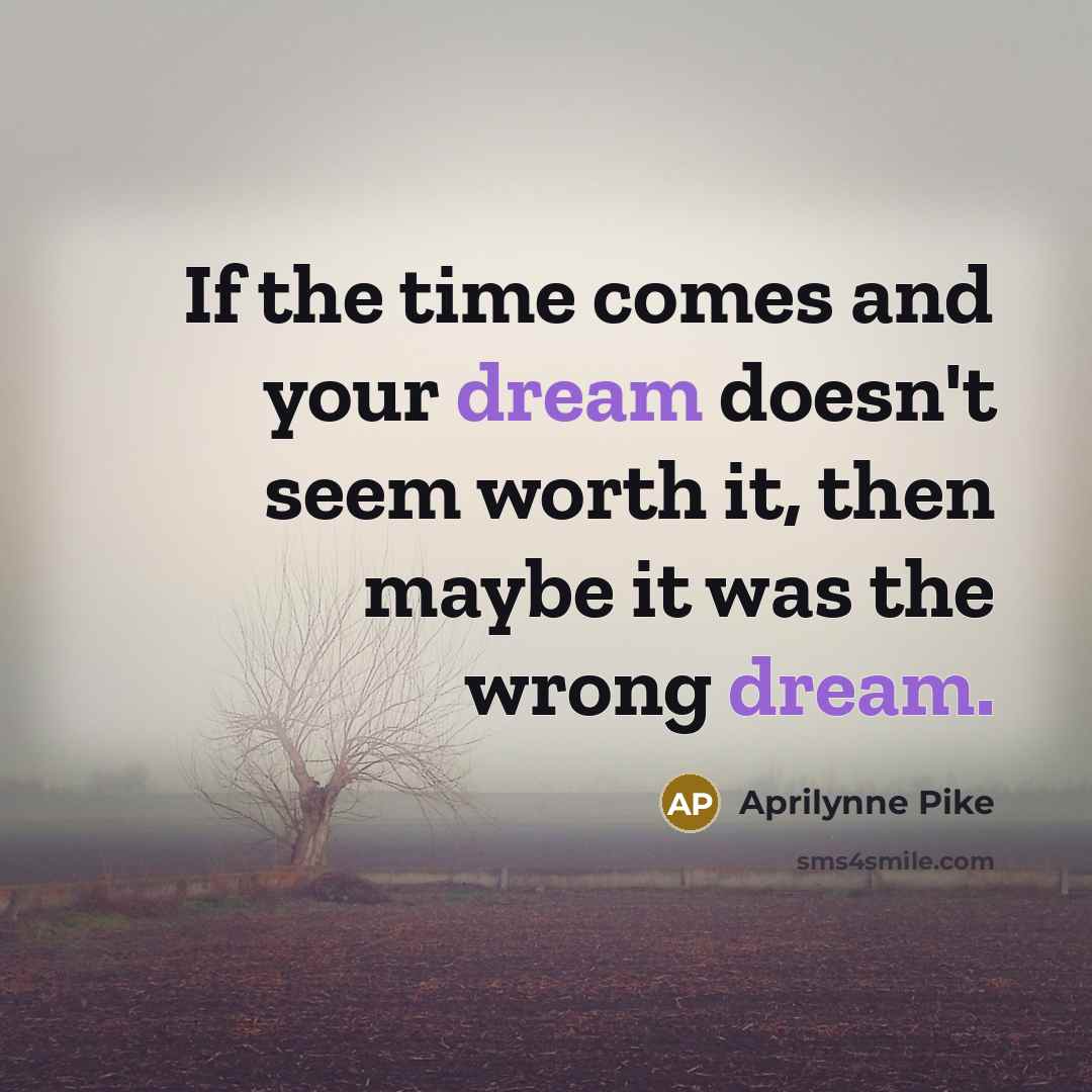 “If the time comes and your dream doesn't seem worth…” quote by Aprilynne Pike