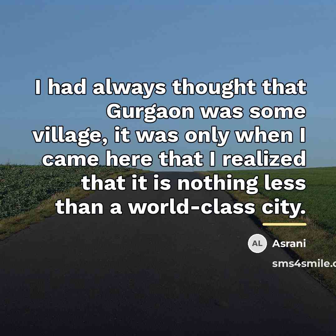 “I had always thought that Gurgaon was some village, it…” quote by Asrani