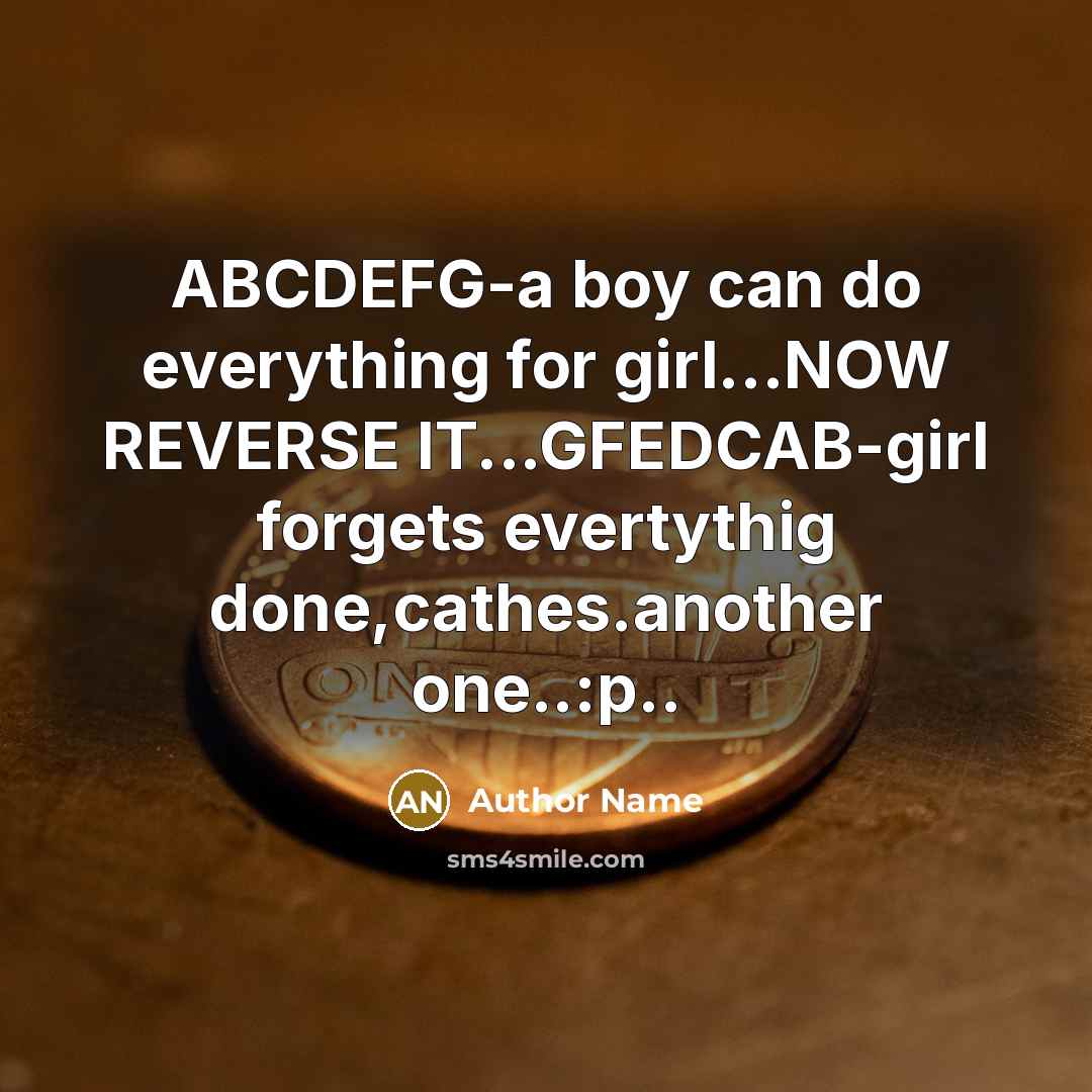 “ABCDEFG-a boy can do everything for girl...NOW REVERSE IT...GFEDCAB-girl forgets…” quote by Author Name