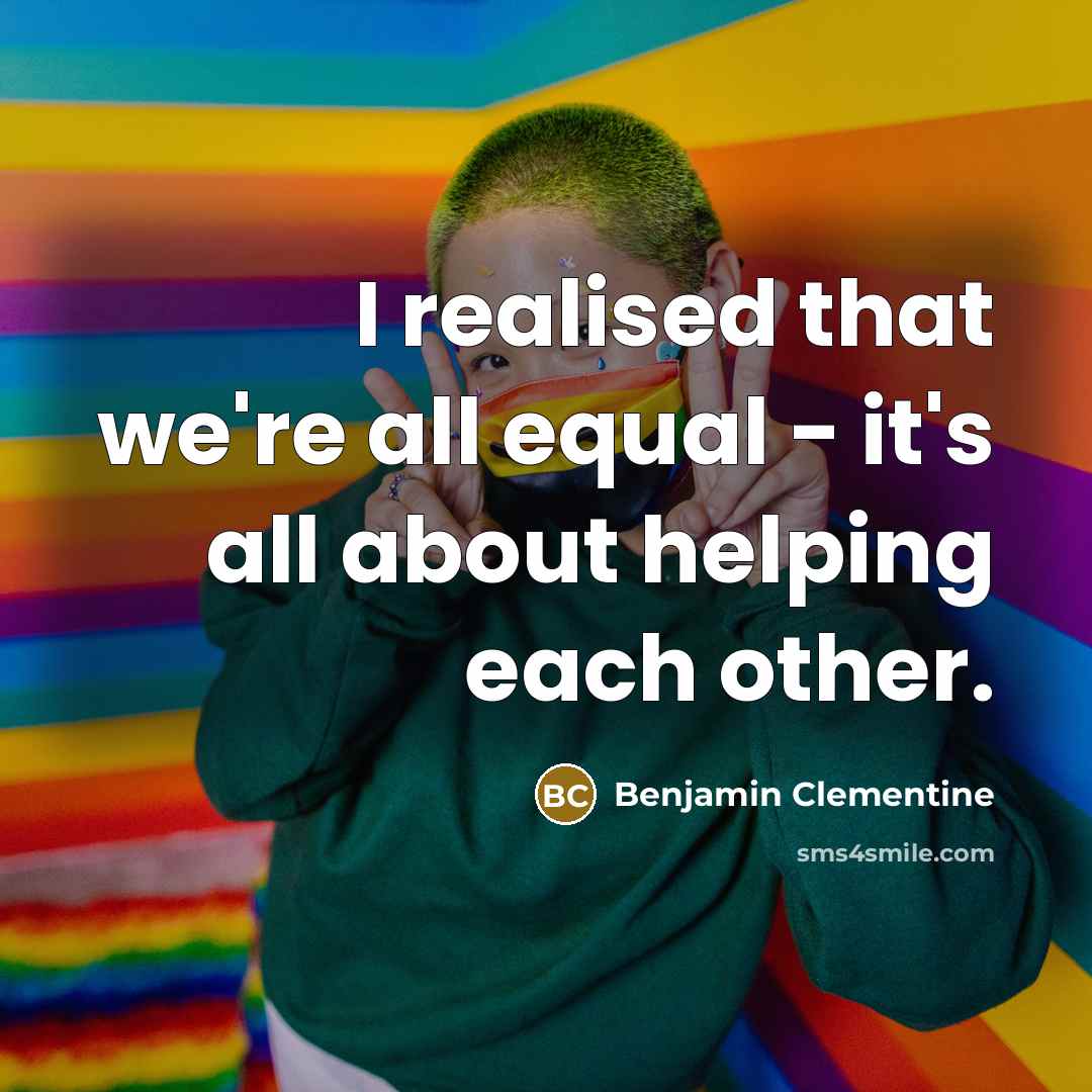 “I realised that we're all equal - it's all about…” quote by Benjamin Clementine