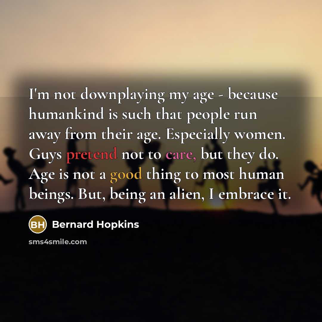 “I'm not downplaying my age - because humankind is such…” quote by Bernard Hopkins