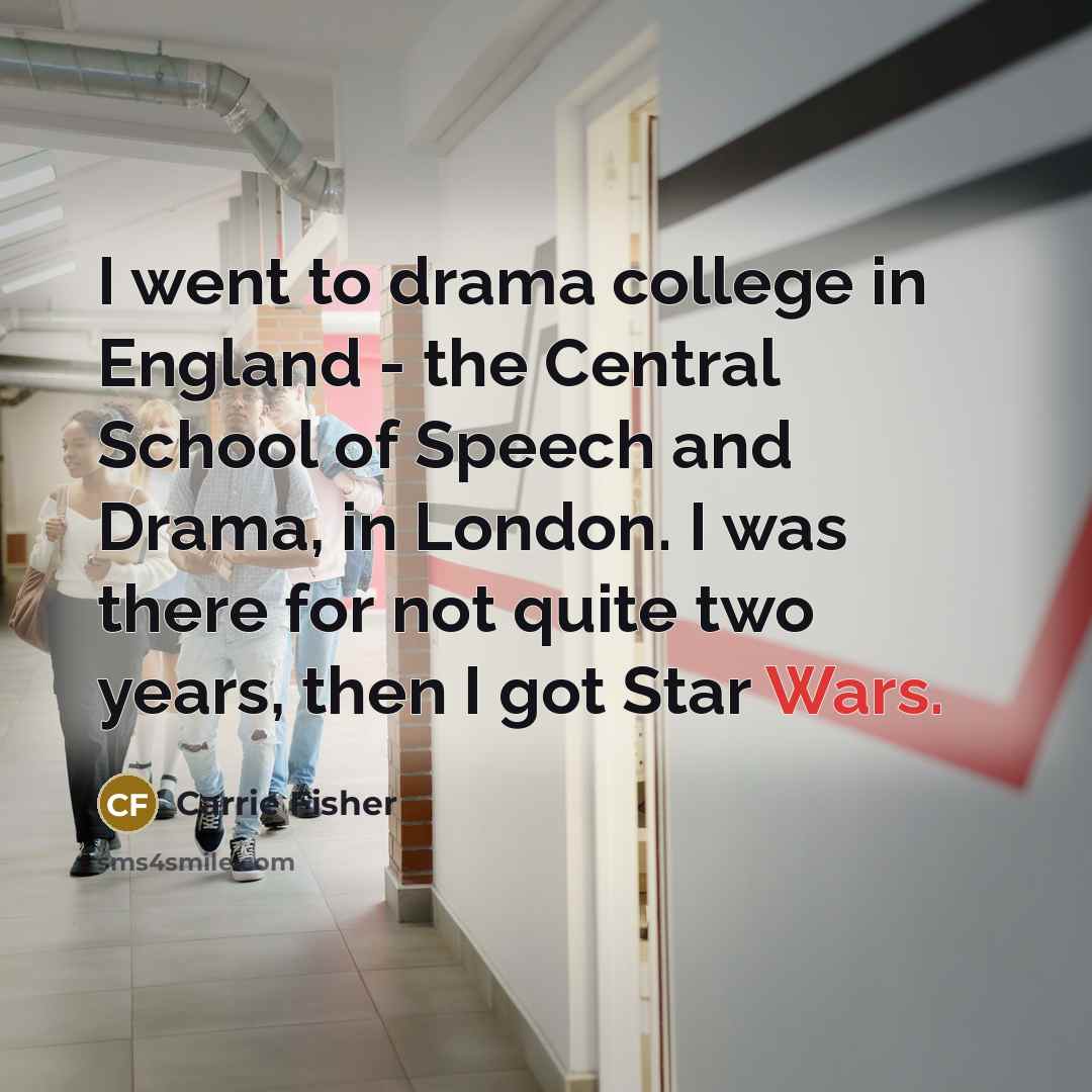“I went to drama college in England - the Central…” quote by Carrie Fisher