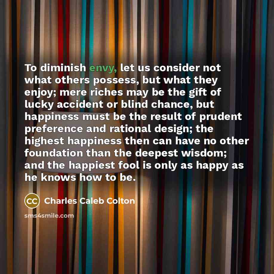 “To diminish envy, let us consider not what others possess,…” quote by Charles Caleb Colton