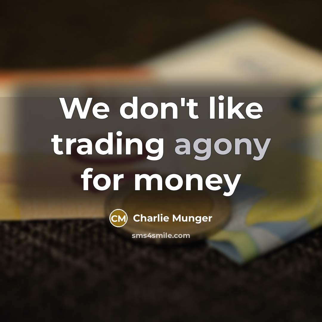 “We don't like trading agony for money…” quote by Charlie Munger