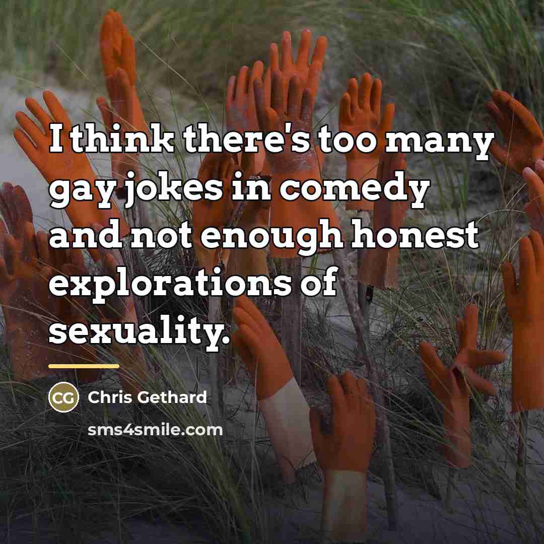 “I think there's too many gay jokes in comedy and…” quote by Chris Gethard