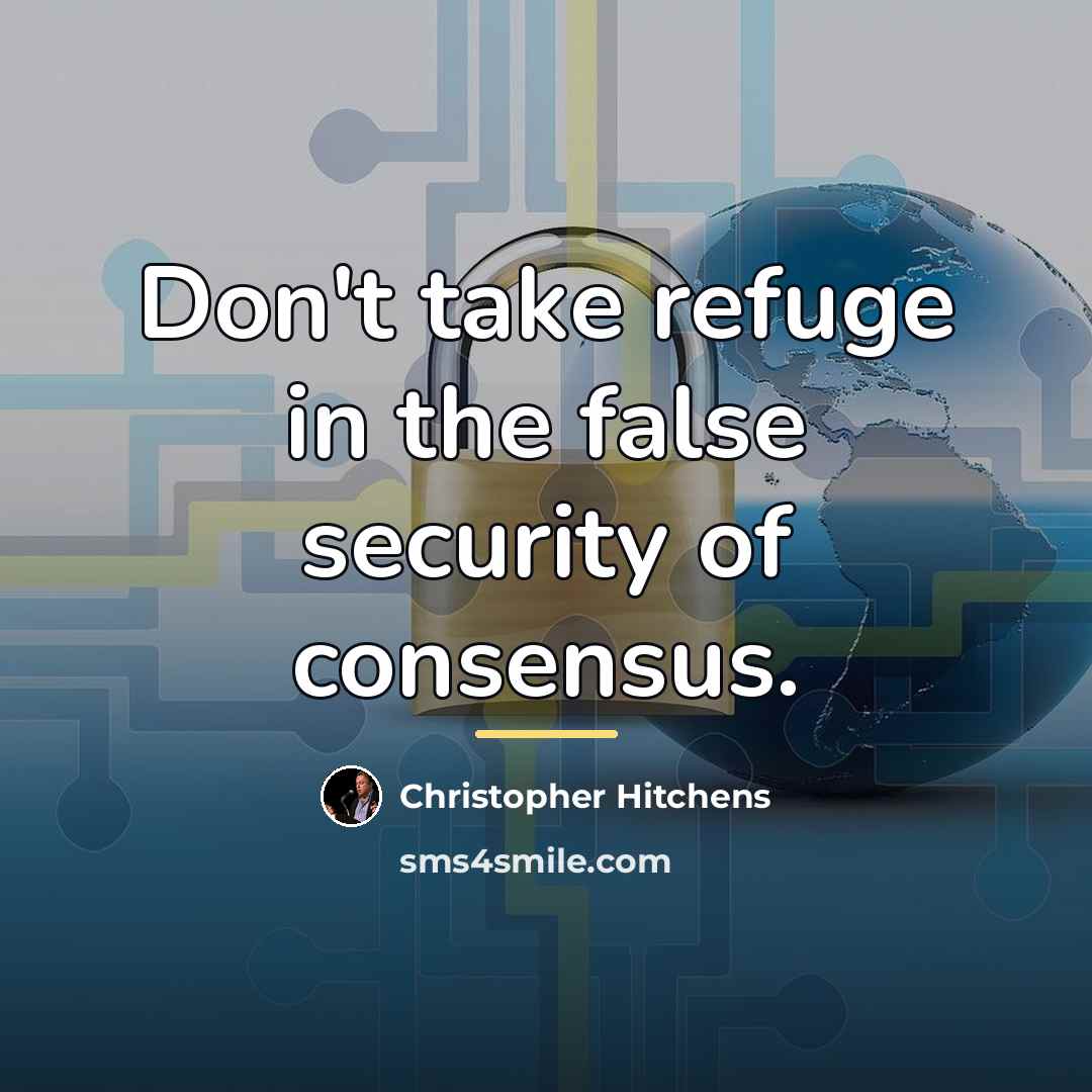 “Don't take refuge in the false security of consensus.…” quote by Christopher Hitchens