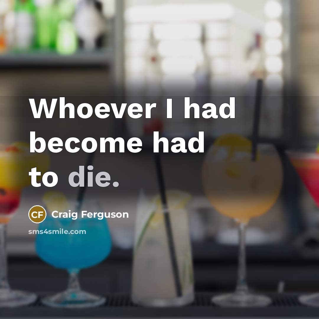 “Whoever I had become had to die.…” quote by Craig Ferguson