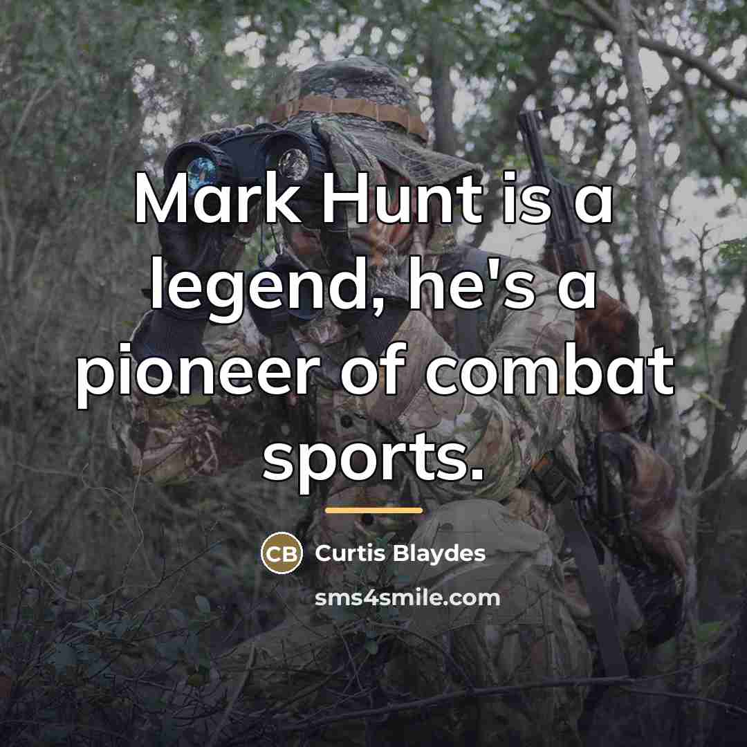 “Mark Hunt is a legend, he's a pioneer of combat…” quote by Curtis Blaydes