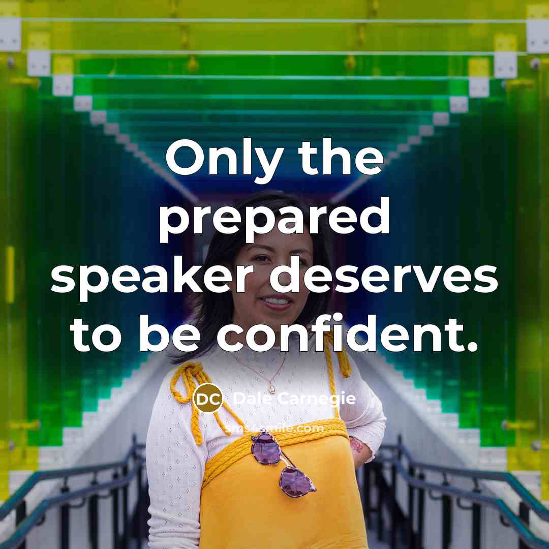 “Only the prepared speaker deserves to be confident.…” quote by Dale Carnegie