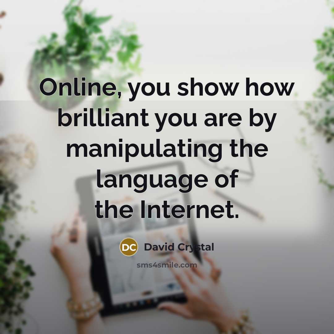“Online, you show how brilliant you are by manipulating the…” quote by David Crystal