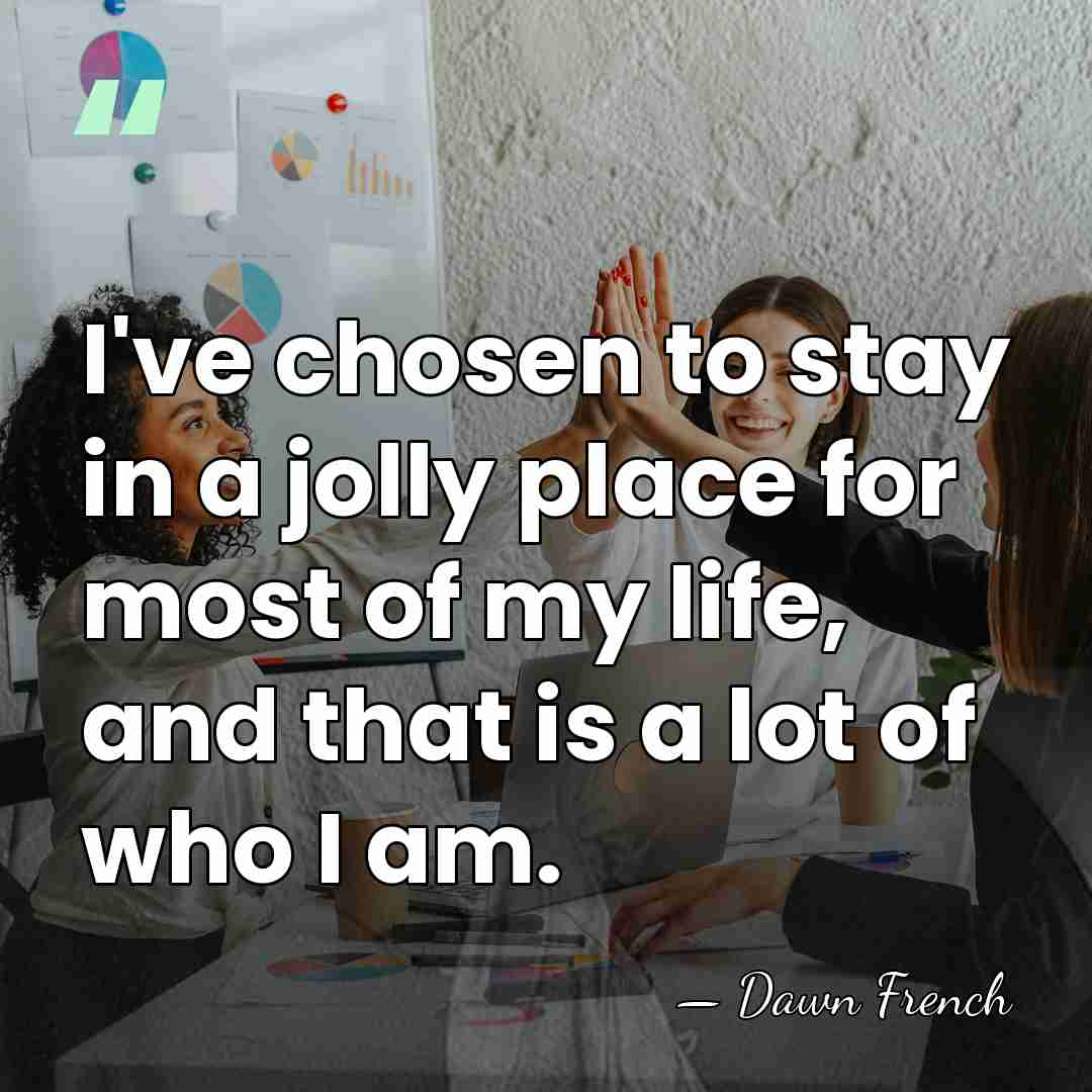 I've chosen to stay in a jolly place for most of my&hellip; - Dawn French