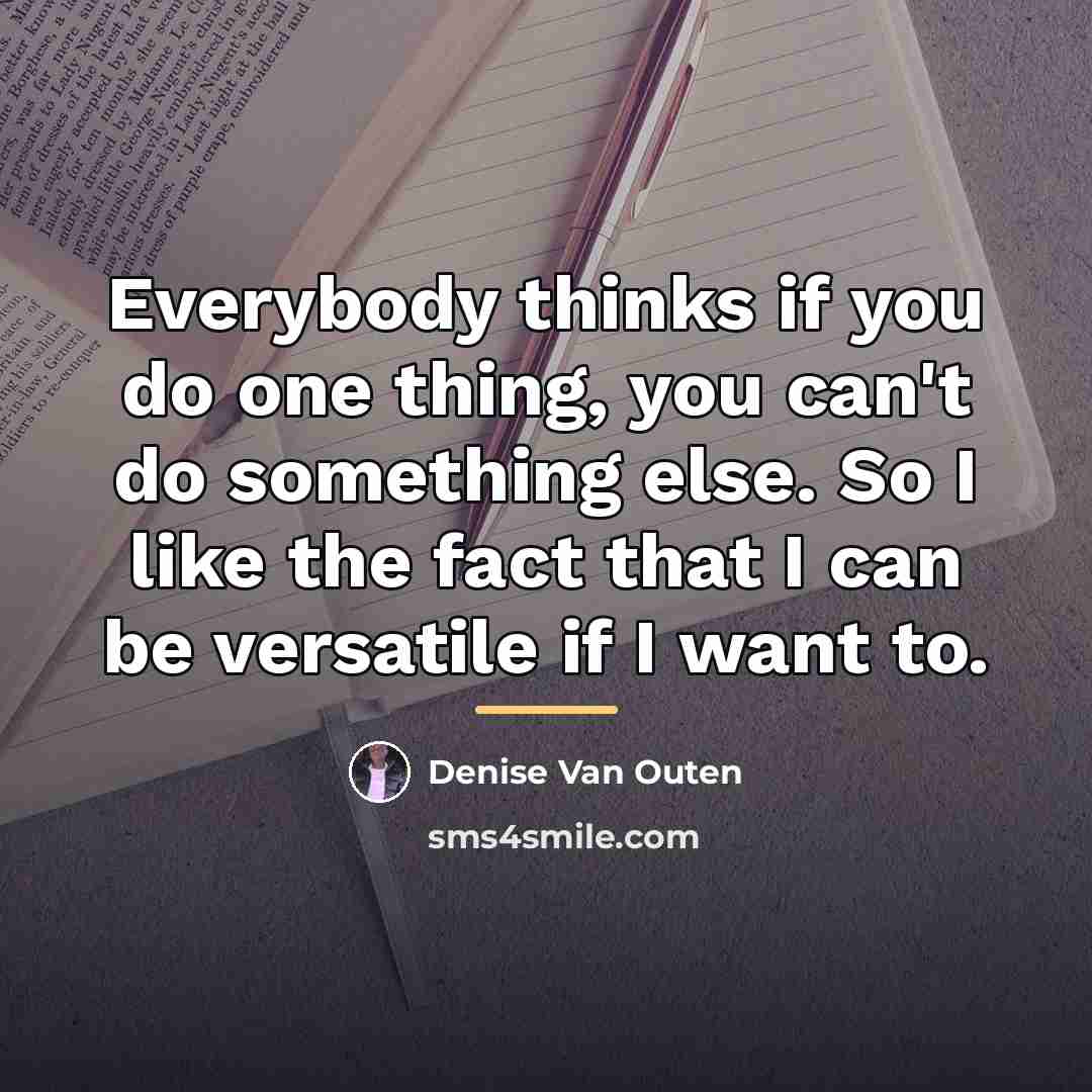 “Everybody thinks if you do one thing, you can't do…” quote by Denise Van Outen