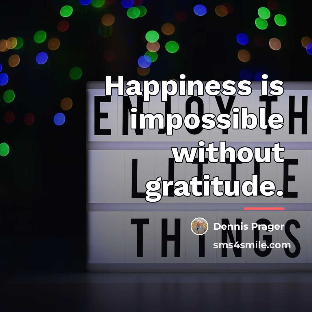 “Happiness is impossible without gratitude.…” quote by Dennis Prager