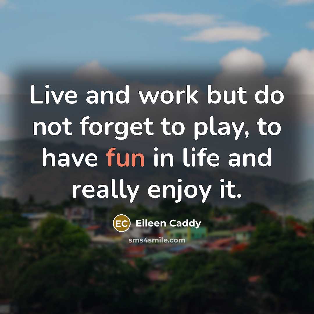 “Live and work but do not forget to play, to…” quote by Eileen Caddy