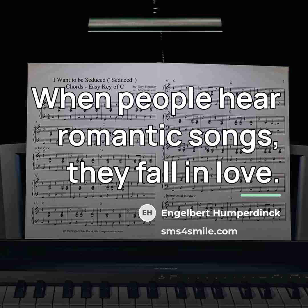 “When people hear romantic songs, they fall in love.…” quote by Engelbert Humperdinck