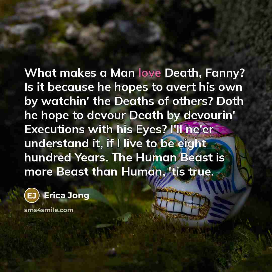 “What makes a Man love Death, Fanny? Is it because…” quote by Erica Jong