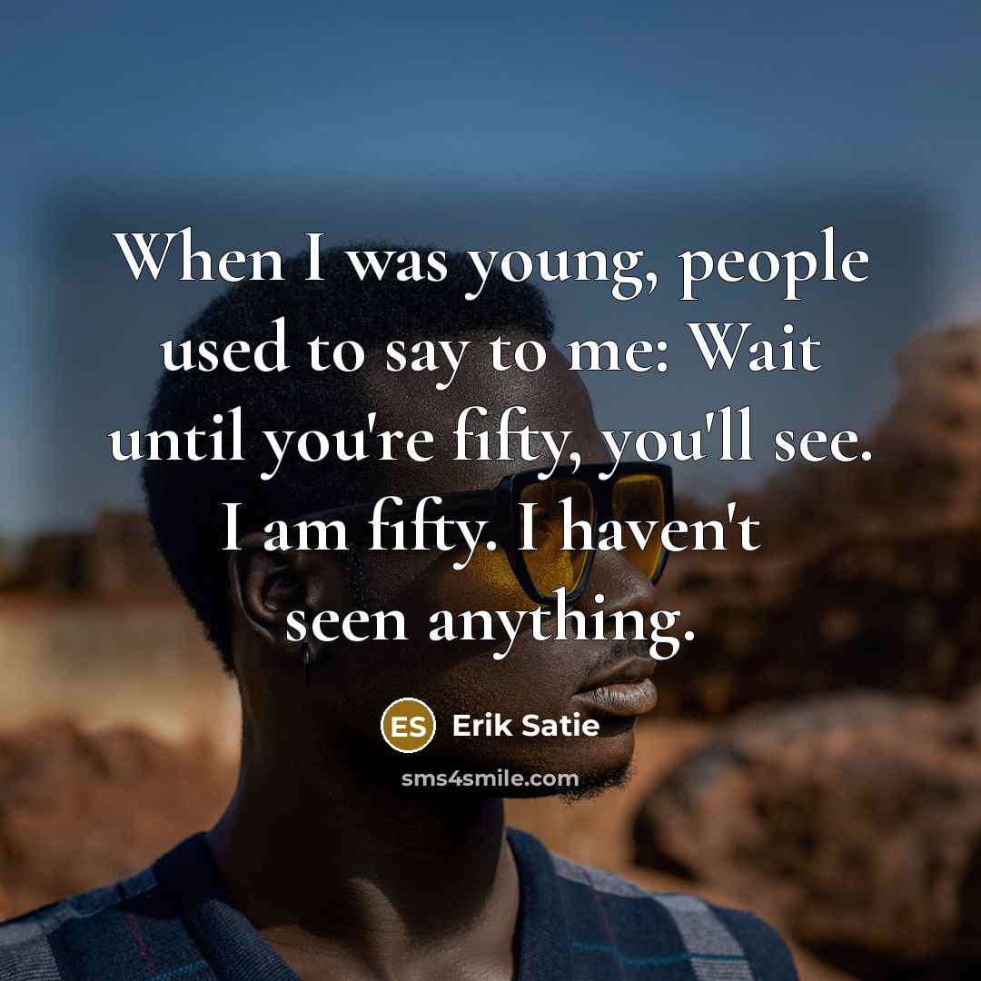 “When I was young, people used to say to me:…” quote by Erik Satie