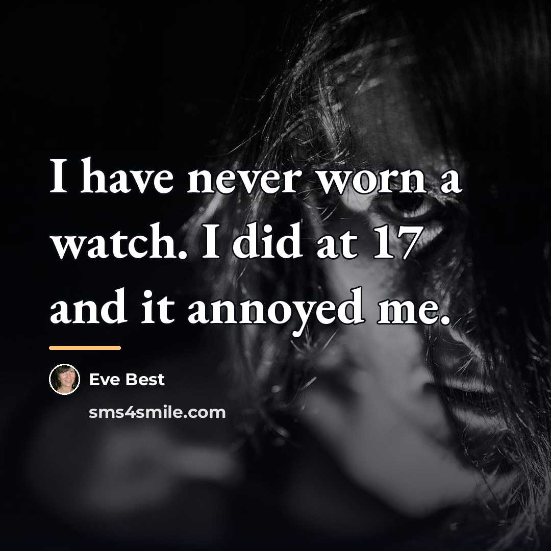 “I have never worn a watch. I did at 17…” quote by Eve Best