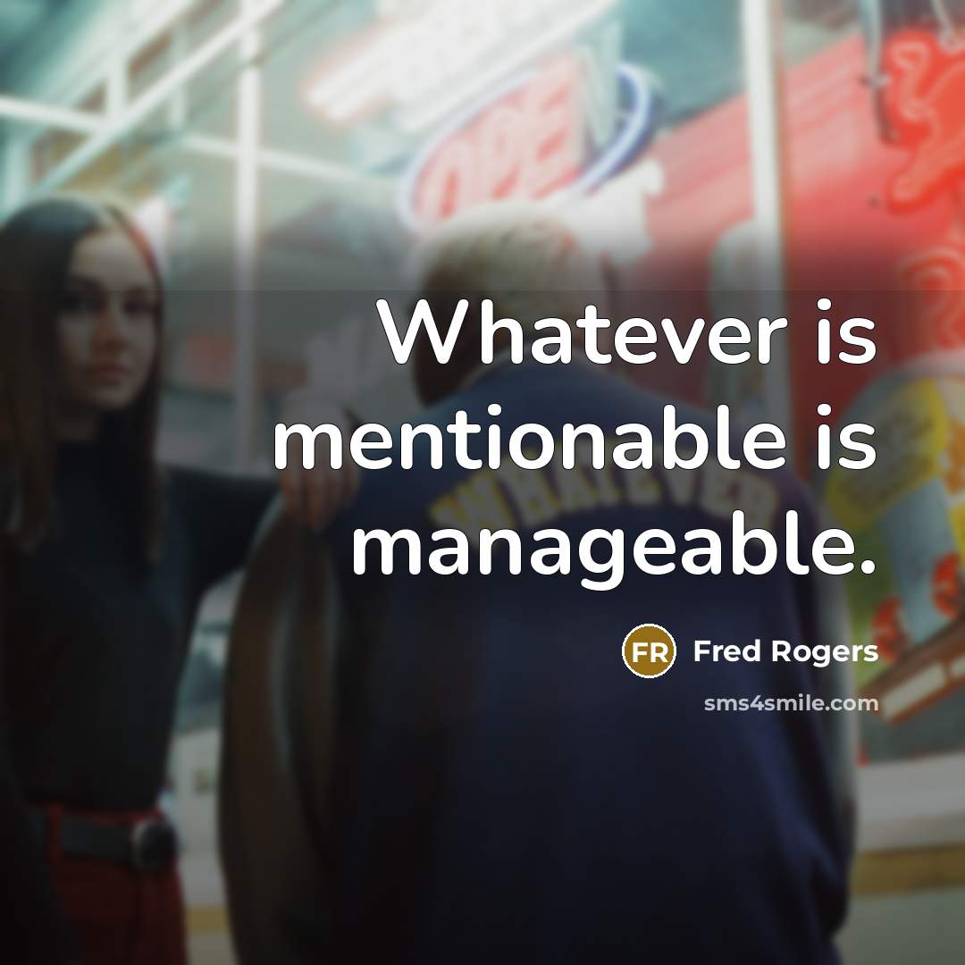 “Whatever is mentionable is manageable.” quote by Fred Rogers