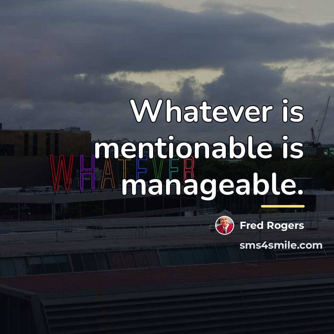 “Whatever is mentionable is manageable.…” quote by Fred Rogers